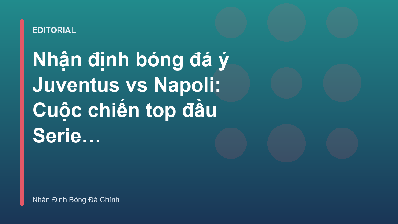 Trận đấu tâm điểm Juventus vs Napoli tại Serie A